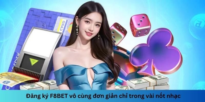Đăng ký F8BET vô cùng đơn giản chỉ trong vài nốt nhạc